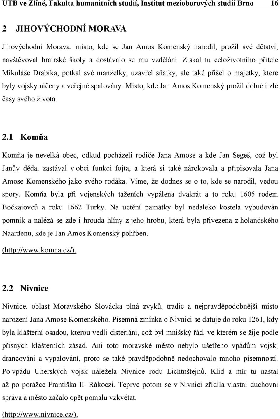 Získal tu celoživotního přítele Mikuláše Drabíka, potkal své manželky, uzavřel sňatky, ale také přišel o majetky, které byly vojsky ničeny a veřejně spalovány.