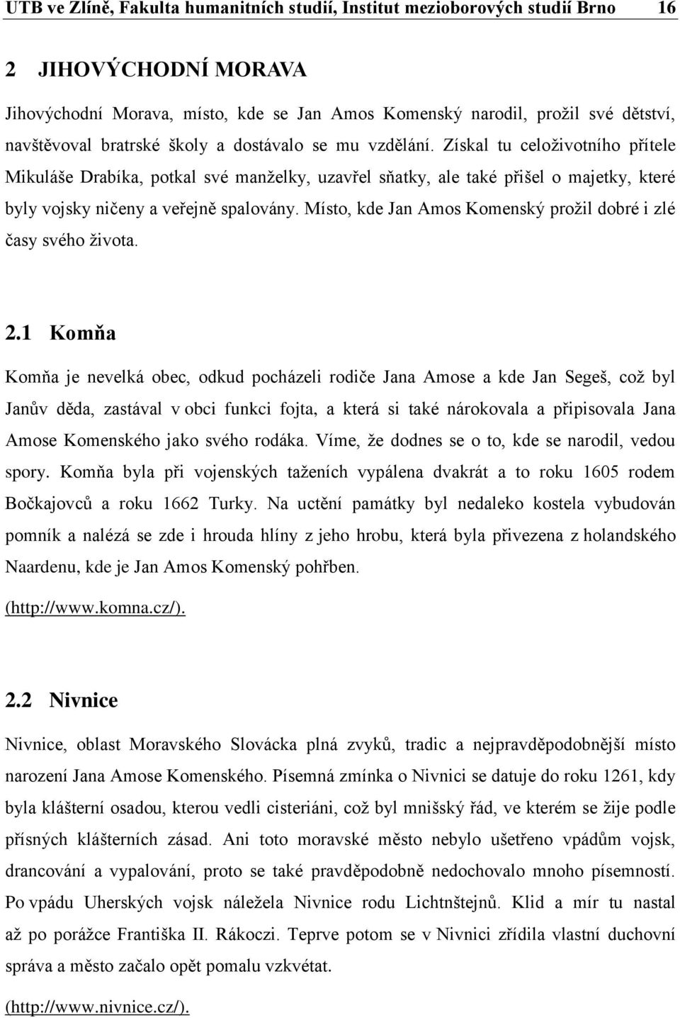 Získal tu celoživotního přítele Mikuláše Drabíka, potkal své manželky, uzavřel sňatky, ale také přišel o majetky, které byly vojsky ničeny a veřejně spalovány.