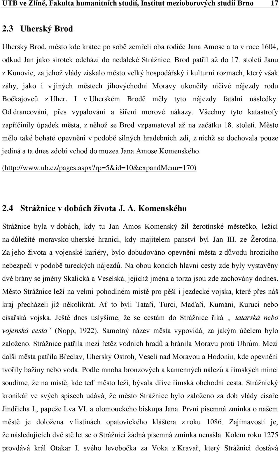 století Janu z Kunovic, za jehož vlády získalo město velký hospodářský i kulturní rozmach, který však záhy, jako i v jiných městech jihovýchodní Moravy ukončily ničivé nájezdy rodu Bočkajovců z Uher.