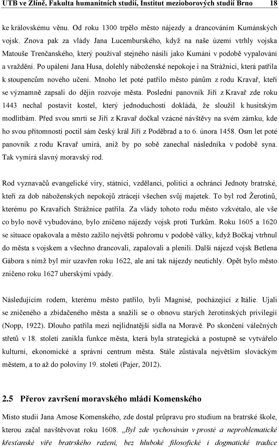 Po upálení Jana Husa, dolehly náboženské nepokoje i na Strážnici, která patřila k stoupencům nového učení.