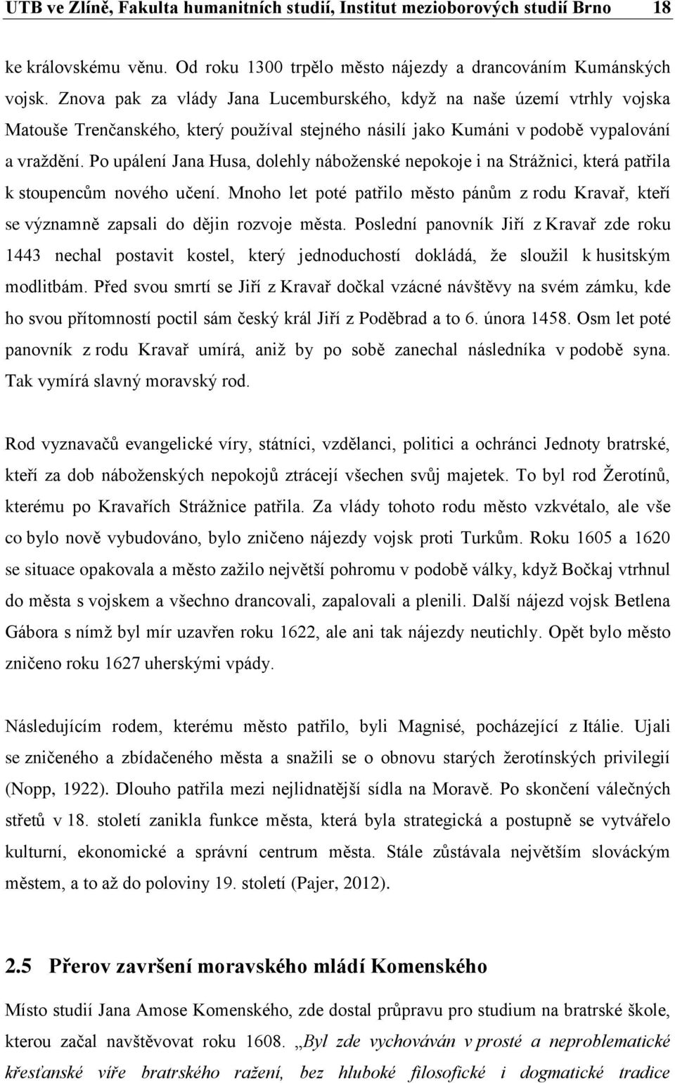 Po upálení Jana Husa, dolehly náboženské nepokoje i na Strážnici, která patřila k stoupencům nového učení.