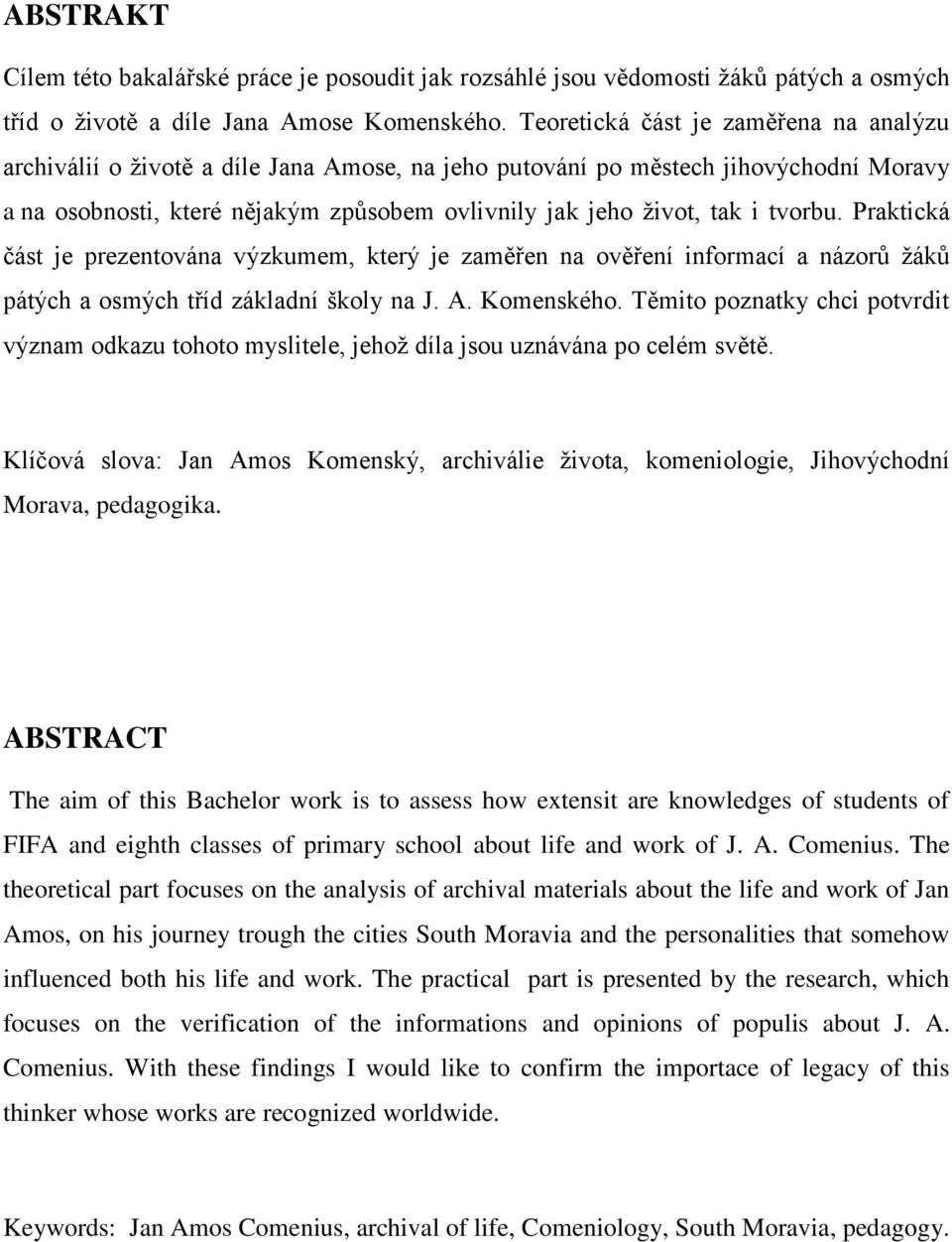tvorbu. Praktická část je prezentována výzkumem, který je zaměřen na ověření informací a názorů žáků pátých a osmých tříd základní školy na J. A. Komenského.