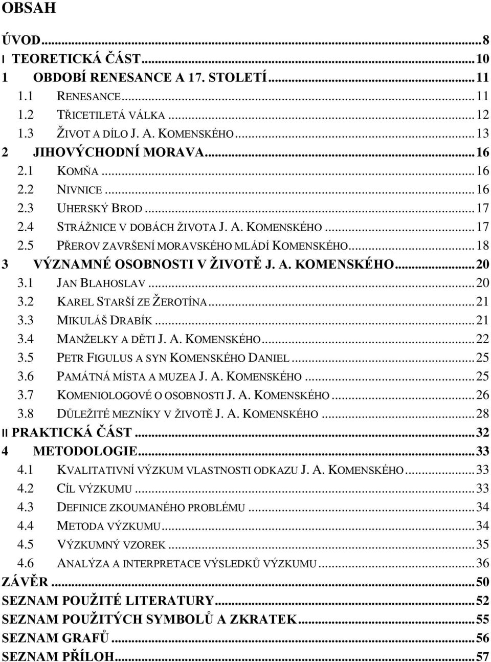 1 JAN BLAHOSLAV... 20 3.2 KAREL STARŠÍ ZE ŽEROTÍNA... 21 3.3 MIKULÁŠ DRABÍK... 21 3.4 MANŽELKY A DĚTI J. A. KOMENSKÉHO... 22 3.5 PETR FIGULUS A SYN KOMENSKÉHO DANIEL... 25 3.6 PAMÁTNÁ MÍSTA A MUZEA J.