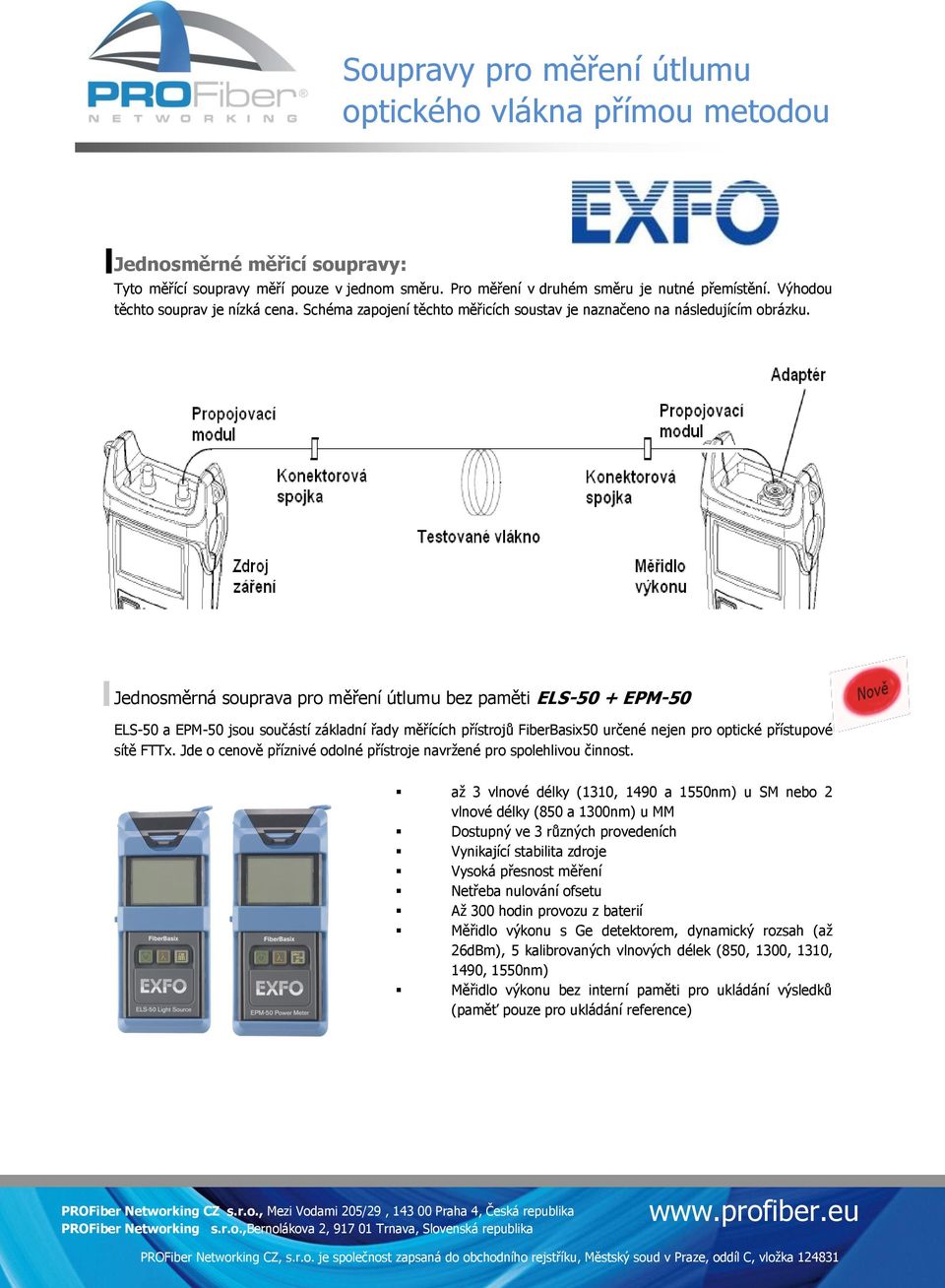 Jednosměrná souprava pro měření útlumu bez paměti ELS-50 + EPM-50 ELS-50 a EPM-50 jsou součástí základní řady měřících přístrojů FiberBasix50 určené nejen pro optické přístupové sítě FTTx.