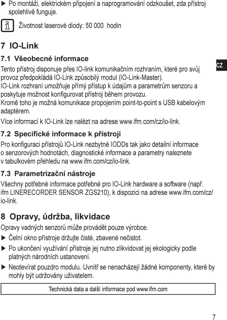 IO-Link rozhraní umožňuje přímý přístup k údajům a parametrům senzoru a poskytuje možnost konfigurovat přístroj během provozu.