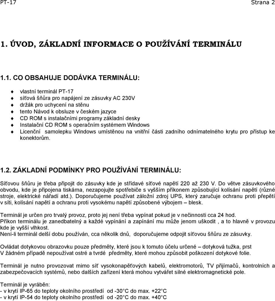 odnímatelného krytu pro přístup ke konektorům. 1.2. ZÁKLADNÍ PODMÍNKY PRO POUŢÍVÁNÍ TERMINÁLU: Síťovou šňůru je třeba připojit do zásuvky kde je střídavé síťové napětí 220 až 230 V.