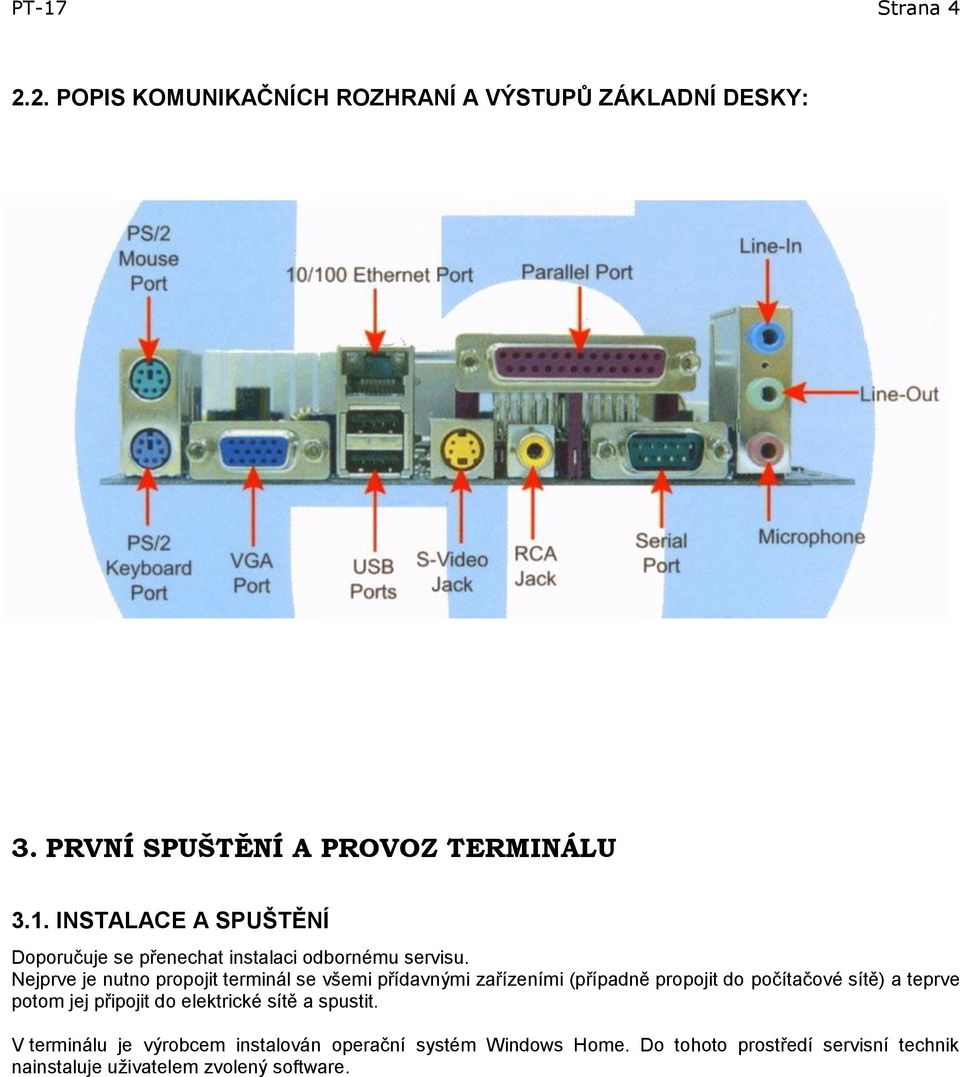 připojit do elektrické sítě a spustit. V terminálu je výrobcem instalován operační systém Windows Home.