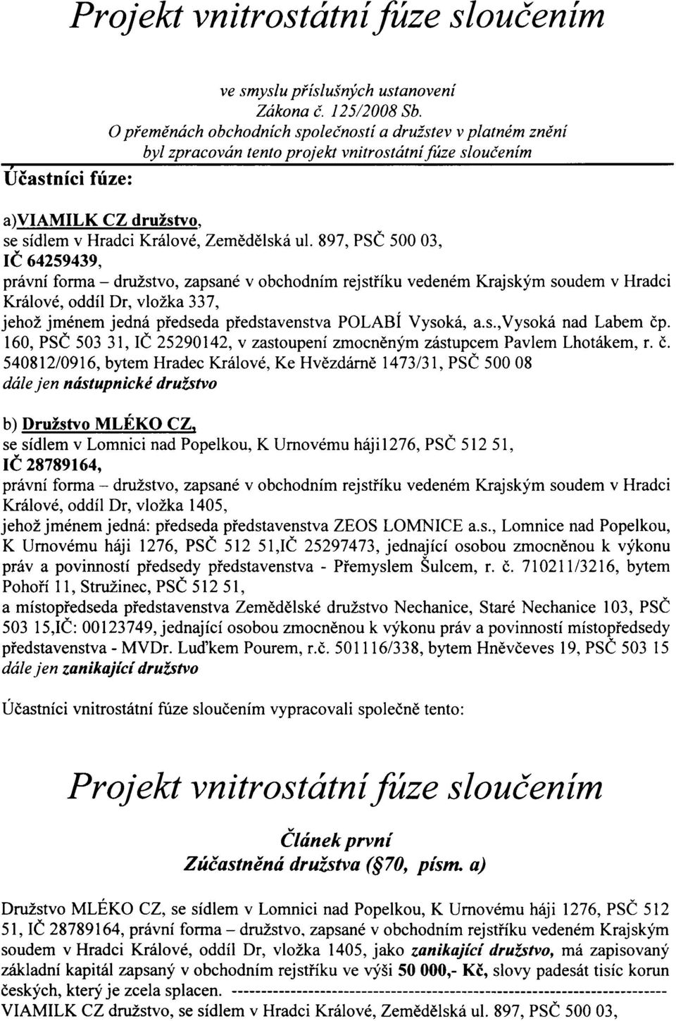 897, PSČ 50003, IČ 64259439, právní forma - družstvo, zapsané v obchodním rejstříku vedeném Krajským soudem v Hradci Králové, oddíl Dr, vložka 337, jehož jménem jedná předseda představenstva POLABÍ