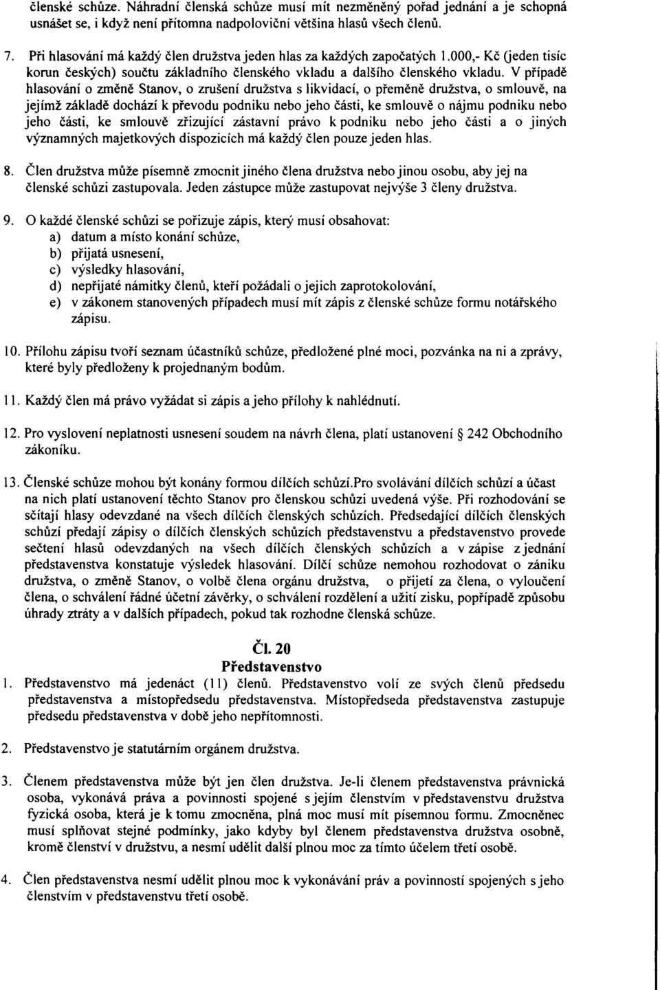 V případě hlasování o změně Stanov, o zrušení družstva s likvidací, o přeměně družstva, o smlouvě, na jejímž základě dochází k převodu podniku nebo jeho části, ke smlouvě o nájmu podniku nebo jeho