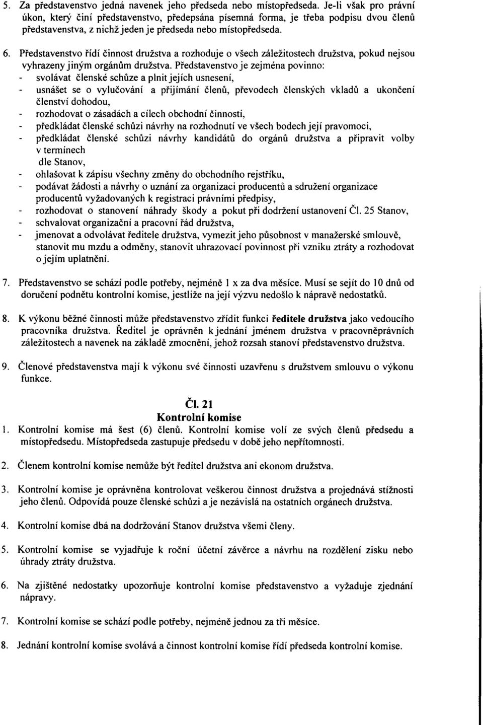 Představenstvo řídí činnost družstva a rozhoduje o všech záležitostech družstva, pokud nejsou vyhrazeny jiným orgánům družstva.