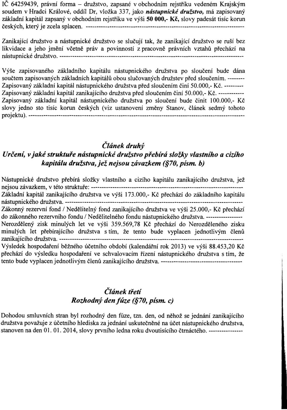 -------------------------------------------------------------------------- Zanikající družstvo a nástupnické družstvo se slučují tak, že zanikající družstvo se ruší bez likvidace a jeho jmění včetně