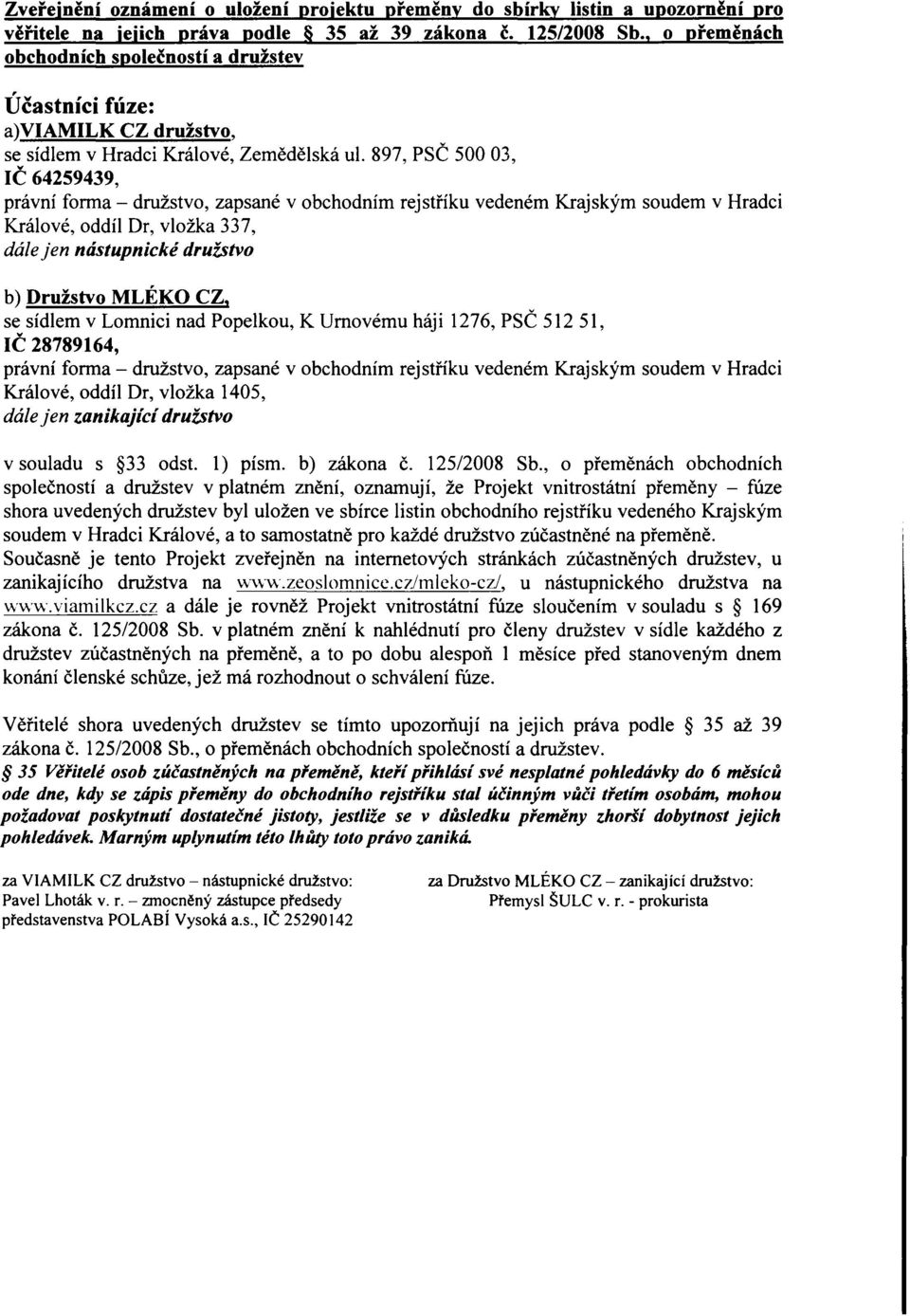 897, PSČ 50003, IČ 64259439, právní forma - družstvo, zapsané v obchodním rejstříku vedeném Krajským soudem v Hradci Králové, oddíl Dr, vložka 337, dále jen nástupnické družstvo b) Družstvo MLÉKO CZ,