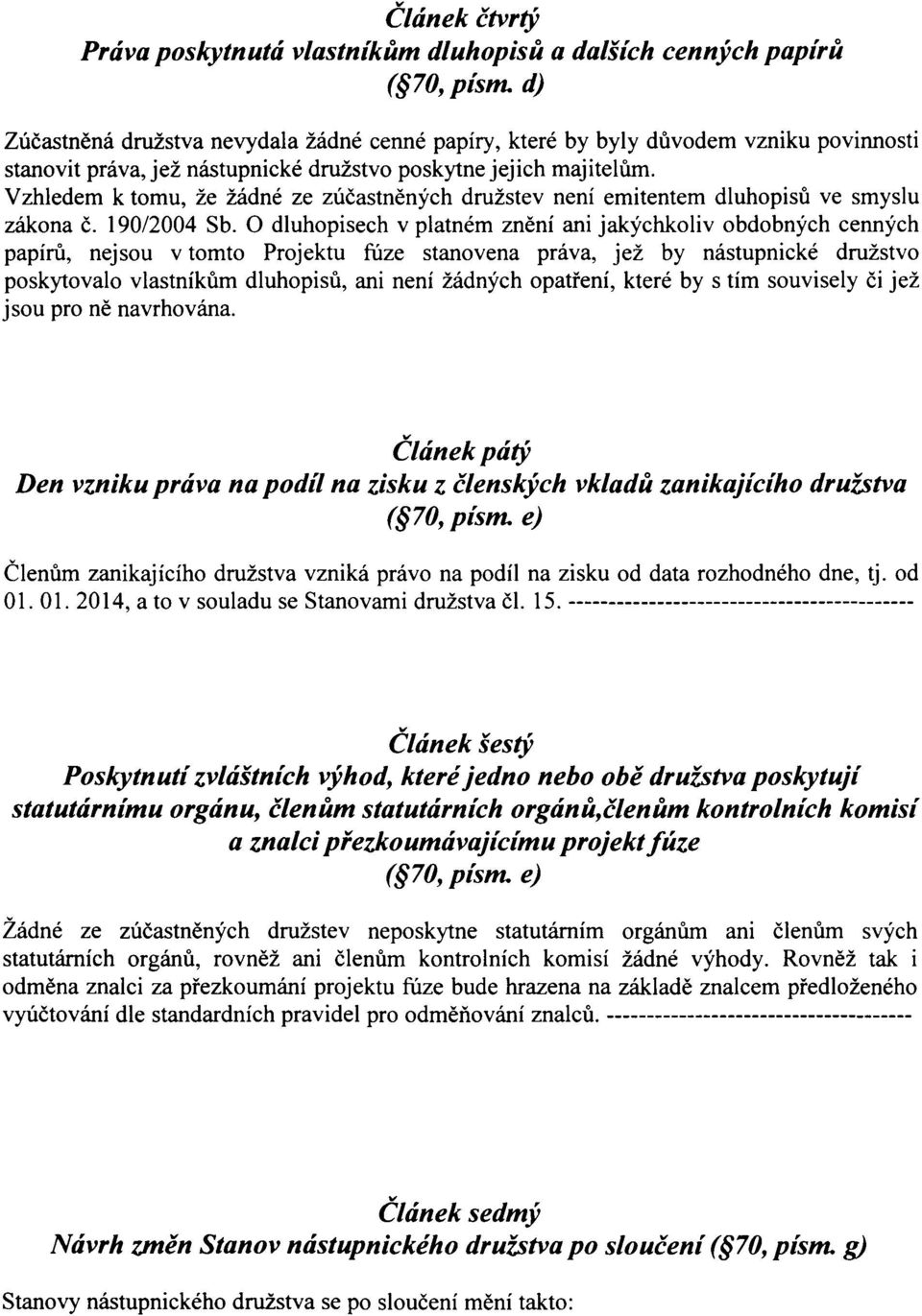 Vzhledem k tomu, že žádné ze zúčastněných družstev není emitentem dluhopisů ve smyslu zákona Č. 190/2004 Sb.
