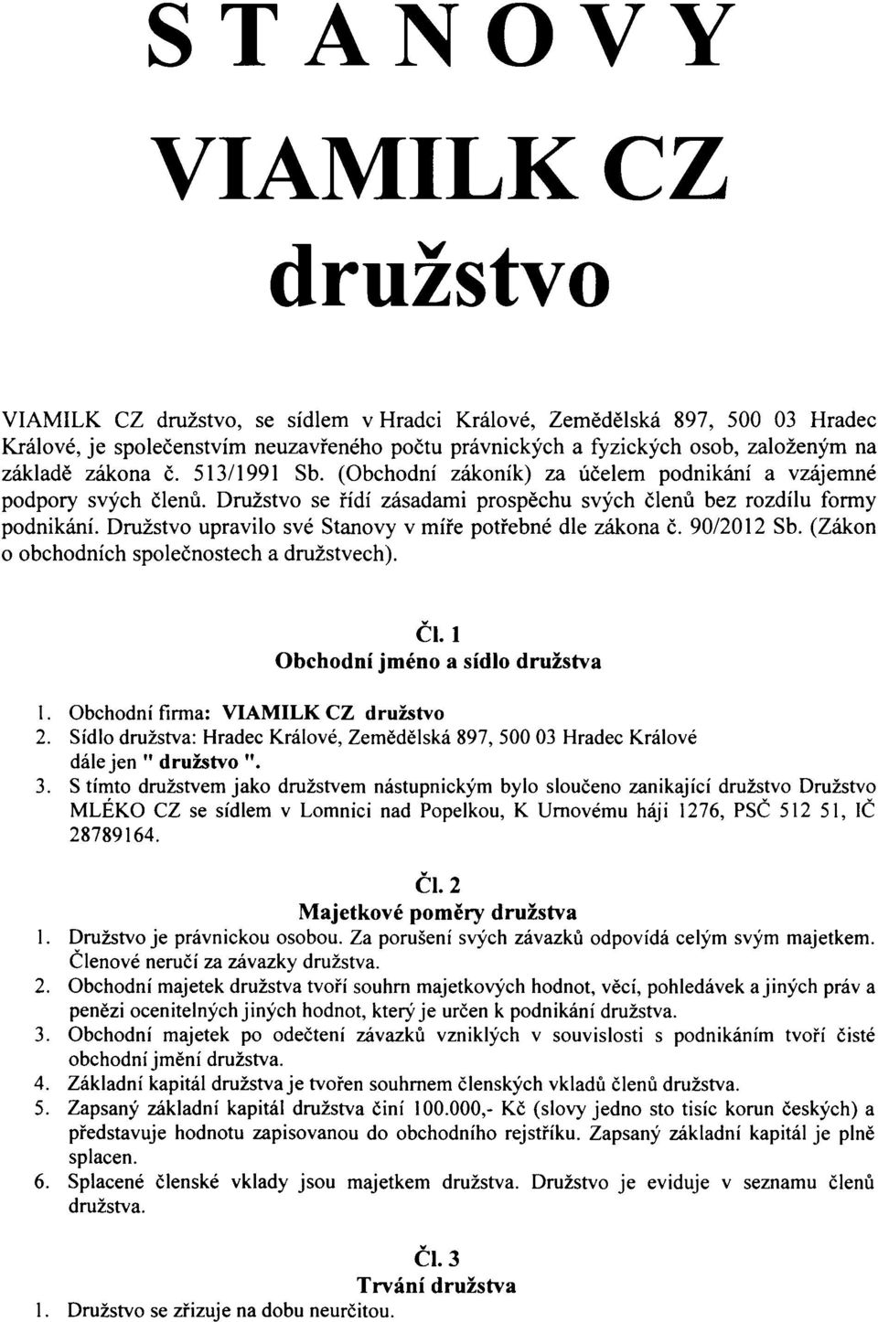 Družstvo upravilo své Stanovy v míře potřebné dle zákona Č. 90/2012 Sb. (Zákon o obchodních společnostech a družstvech). Čl. I Obchodní jméno a sídlo družstva I. Obchodní finna: VIAMILK CZ družstvo 2.