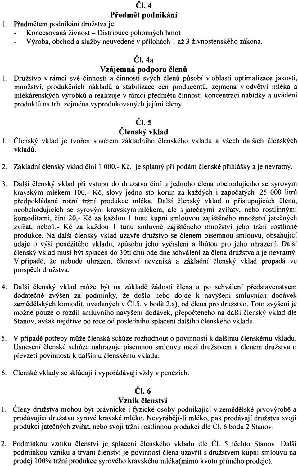 Družstvo v rámci své činnosti a činnosti svých členů působí v oblasti optimalizace jakosti, množství, produkčních nákladů a stabilizace cen producentů, zejména v odvětví mléka a mlékárenských výrobků