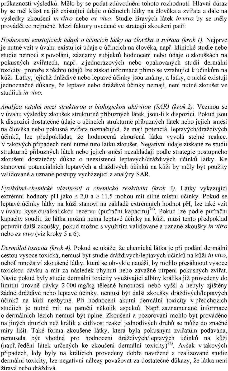 Studie žíravých látek in vivo by se měly provádět co nejméně. Mezi faktory uvedené ve strategii zkoušení patří: Hodnocení existujících údajů o účincích látky na člověka a zvířata (krok 1).