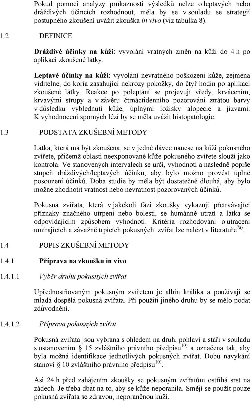 Leptavé účinky na kůži: vyvolání nevratného poškození kůže, zejména viditelné, do koria zasahující nekrózy pokožky, do čtyř hodin po aplikaci zkoušené látky.