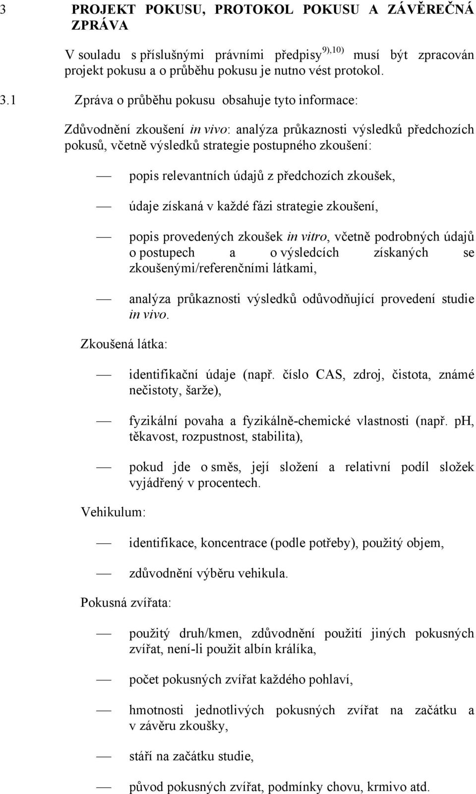 údajů z předchozích zkoušek, údaje získaná v každé fázi strategie zkoušení, popis provedených zkoušek in vitro, včetně podrobných údajů o postupech a o výsledcích získaných se zkoušenými/referenčními