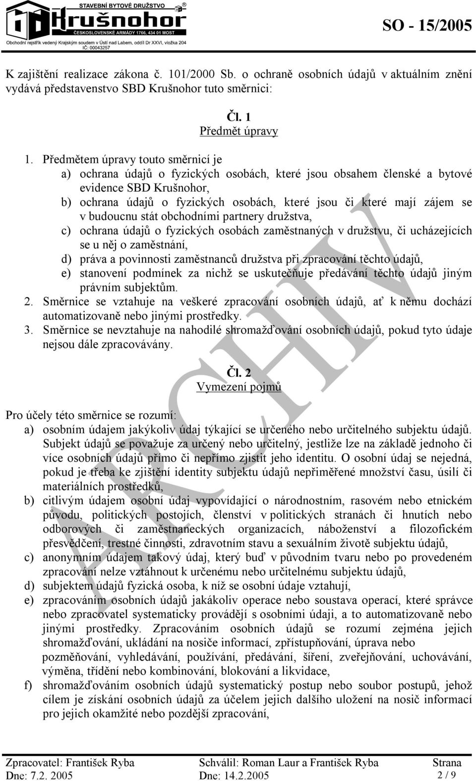 zájem se v budoucnu stát obchodními partnery družstva, c) ochrana údajů o fyzických osobách zaměstnaných v družstvu, či ucházejících se u něj o zaměstnání, d) práva a povinnosti zaměstnanců družstva