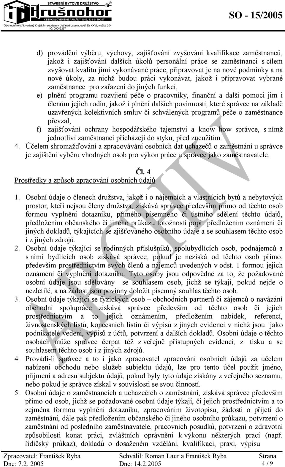 finanční a další pomoci jim i členům jejich rodin, jakož i plnění dalších povinností, které správce na základě uzavřených kolektivních smluv či schválených programů péče o zaměstnance převzal, f)