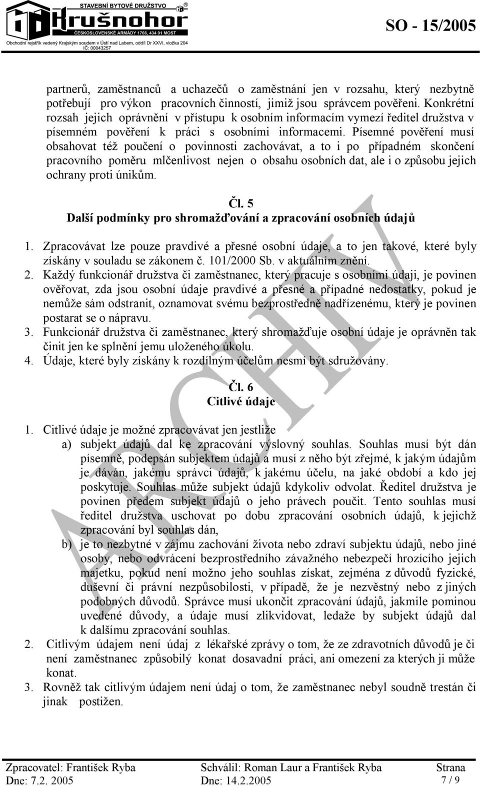 Písemné pověření musí obsahovat též poučení o povinnosti zachovávat, a to i po případném skončení pracovního poměru mlčenlivost nejen o obsahu osobních dat, ale i o způsobu jejich ochrany proti