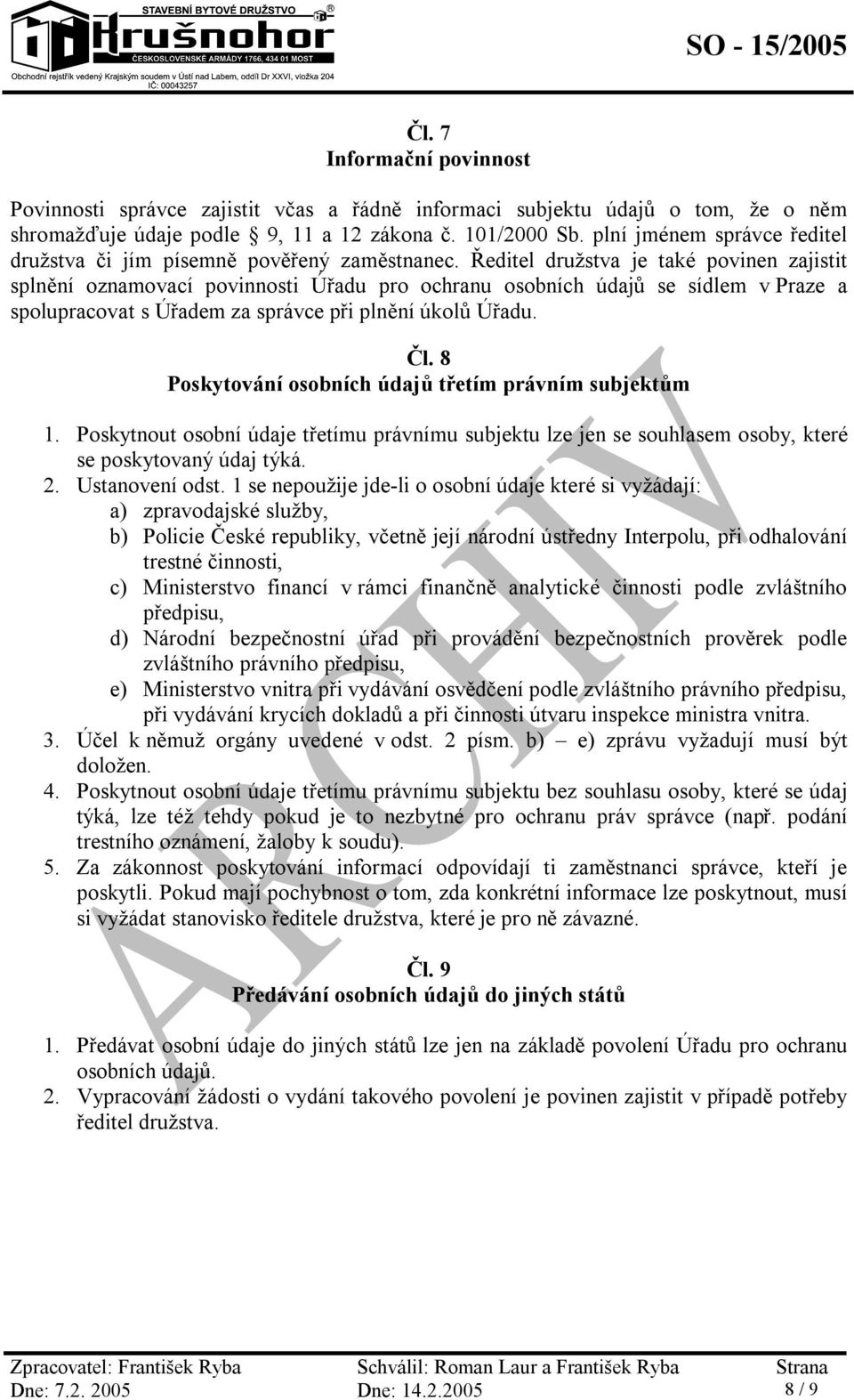 Ředitel družstva je také povinen zajistit splnění oznamovací povinnosti Úřadu pro ochranu osobních údajů se sídlem v Praze a spolupracovat s Úřadem za správce při plnění úkolů Úřadu. Čl.