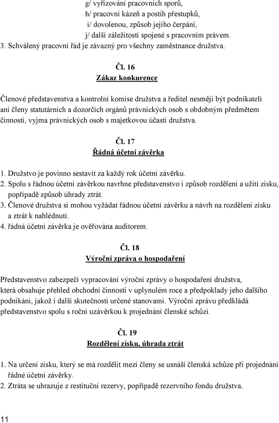 16 Zákaz konkurence Členové představenstva a kontrolní komise družstva a ředitel nesmějí být podnikateli ani členy statutárních a dozorčích orgánů právnických osob s obdobným předmětem činnosti,