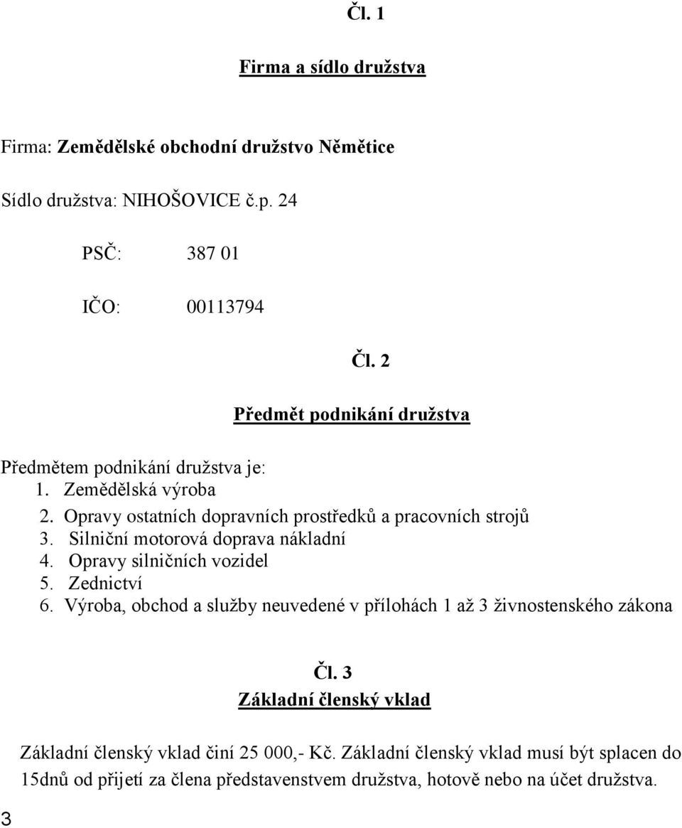 Silniční motorová doprava nákladní 4. Opravy silničních vozidel 5. Zednictví 6. Výroba, obchod a služby neuvedené v přílohách 1 až 3 živnostenského zákona Čl.