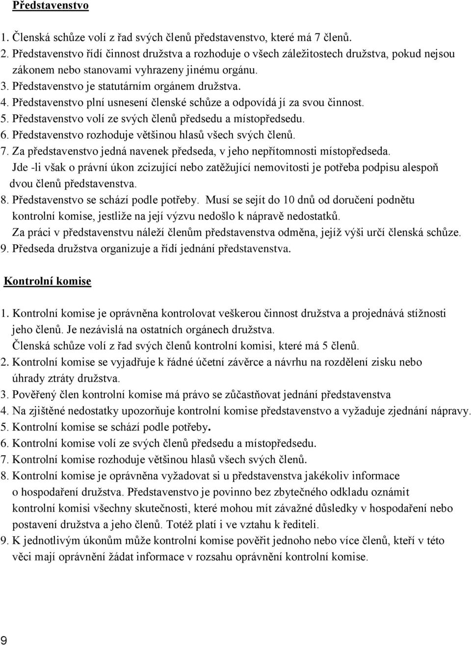 Představenstvo plní usnesení členské schůze a odpovídá jí za svou činnost. 5. Představenstvo volí ze svých členů předsedu a místopředsedu. 6. Představenstvo rozhoduje většinou hlasů všech svých členů.