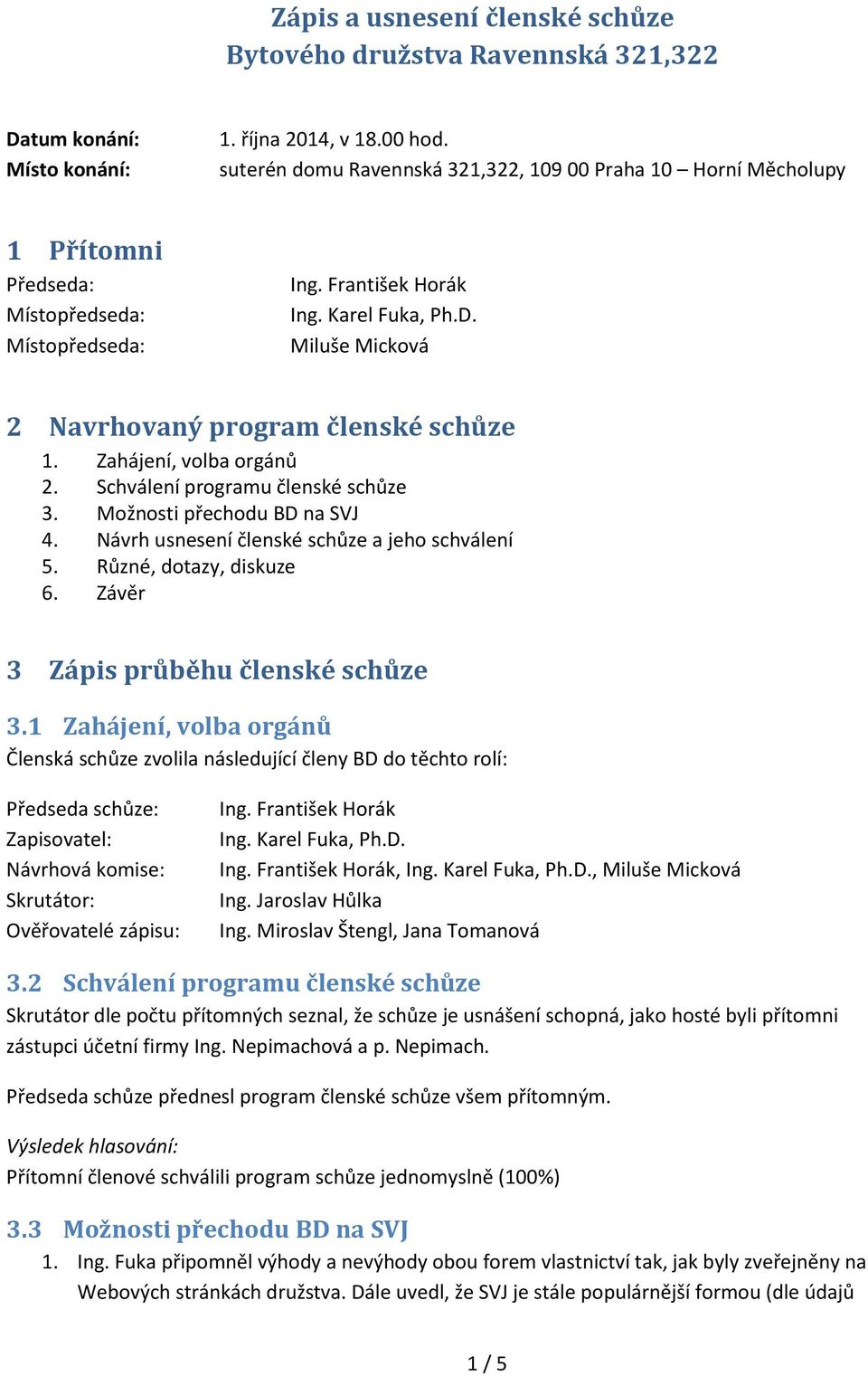 Miluše Micková 2 Navrhovaný program členské schůze 1. Zahájení, volba orgánů 2. Schválení programu členské schůze 3. Možnosti přechodu BD na SVJ 4. Návrh usnesení členské schůze a jeho schválení 5.