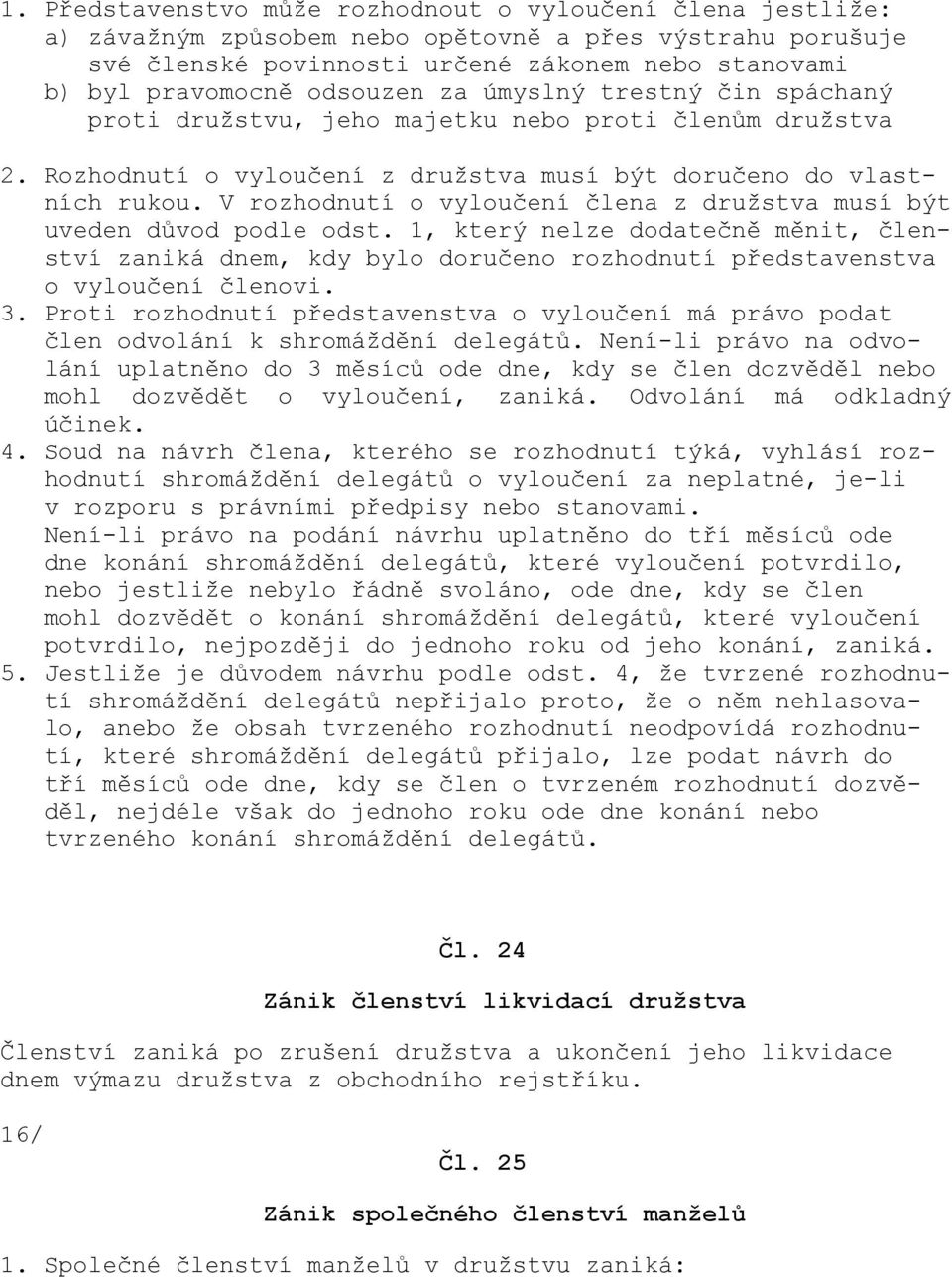 V rozhodnutí o vyloučení člena z družstva musí být uveden důvod podle odst. 1, který nelze dodatečně měnit, členství zaniká dnem, kdy bylo doručeno rozhodnutí představenstva o vyloučení členovi. 3.