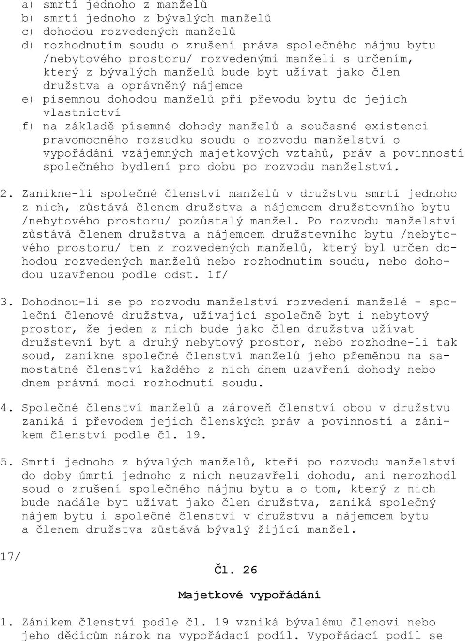 současné existenci pravomocného rozsudku soudu o rozvodu manželství o vypořádání vzájemných majetkových vztahů, práv a povinností společného bydlení pro dobu po rozvodu manželství. 2.