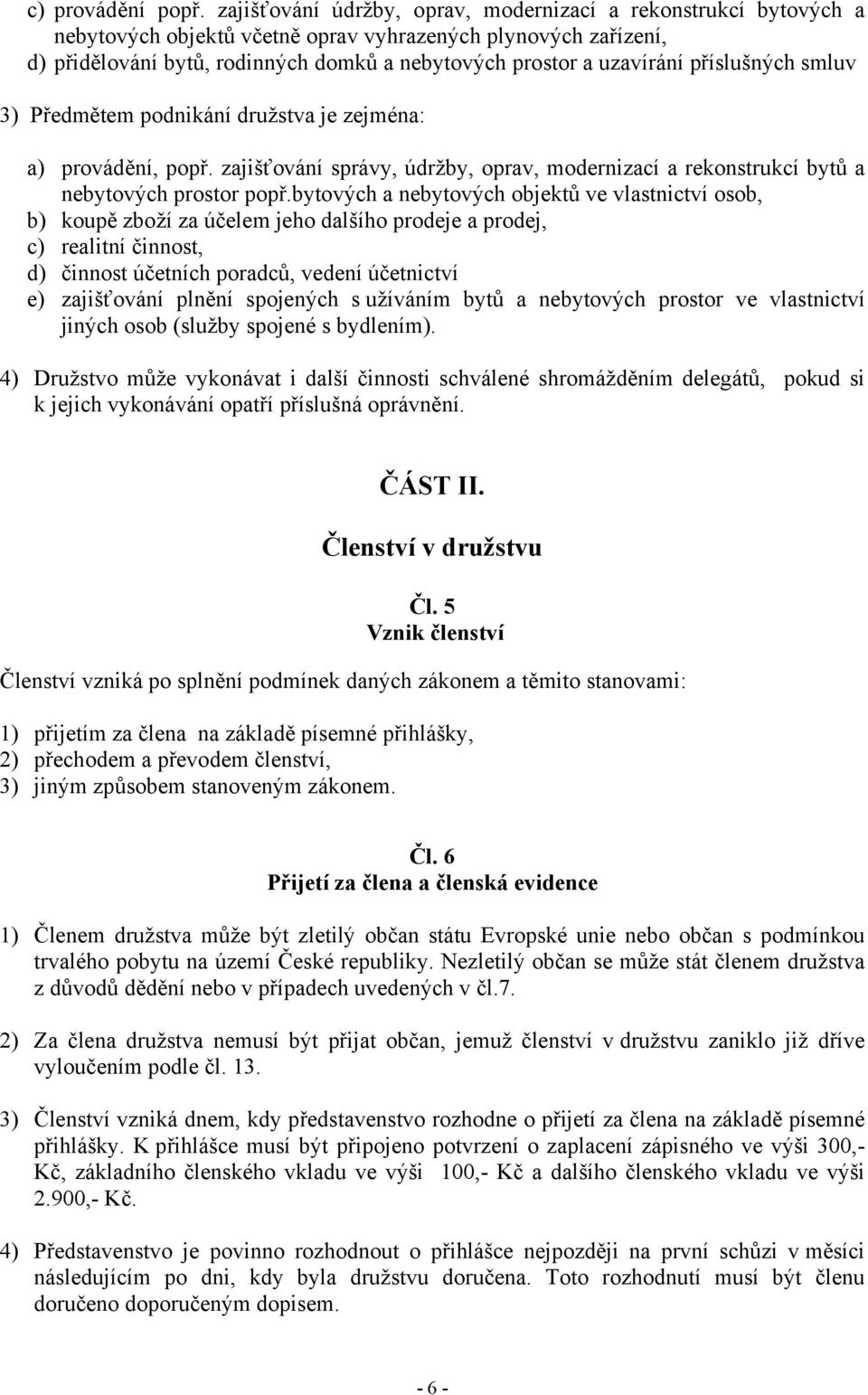 příslušných smluv 3) Předmětem podnikání družstva je zejména: a) provádění, popř. zajišťování správy, údržby, oprav, modernizací a rekonstrukcí bytů a nebytových prostor popř.