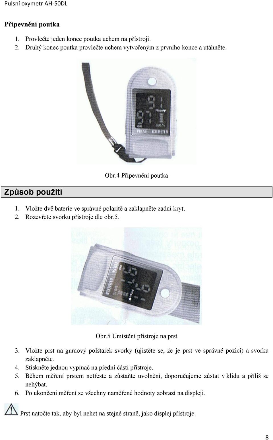 Vložte prst na gumový polštářek svorky (ujistěte se, že je prst ve správné pozici) a svorku zaklapněte. 4. Stiskněte jednou vypínač na přední části přístroje. 5.