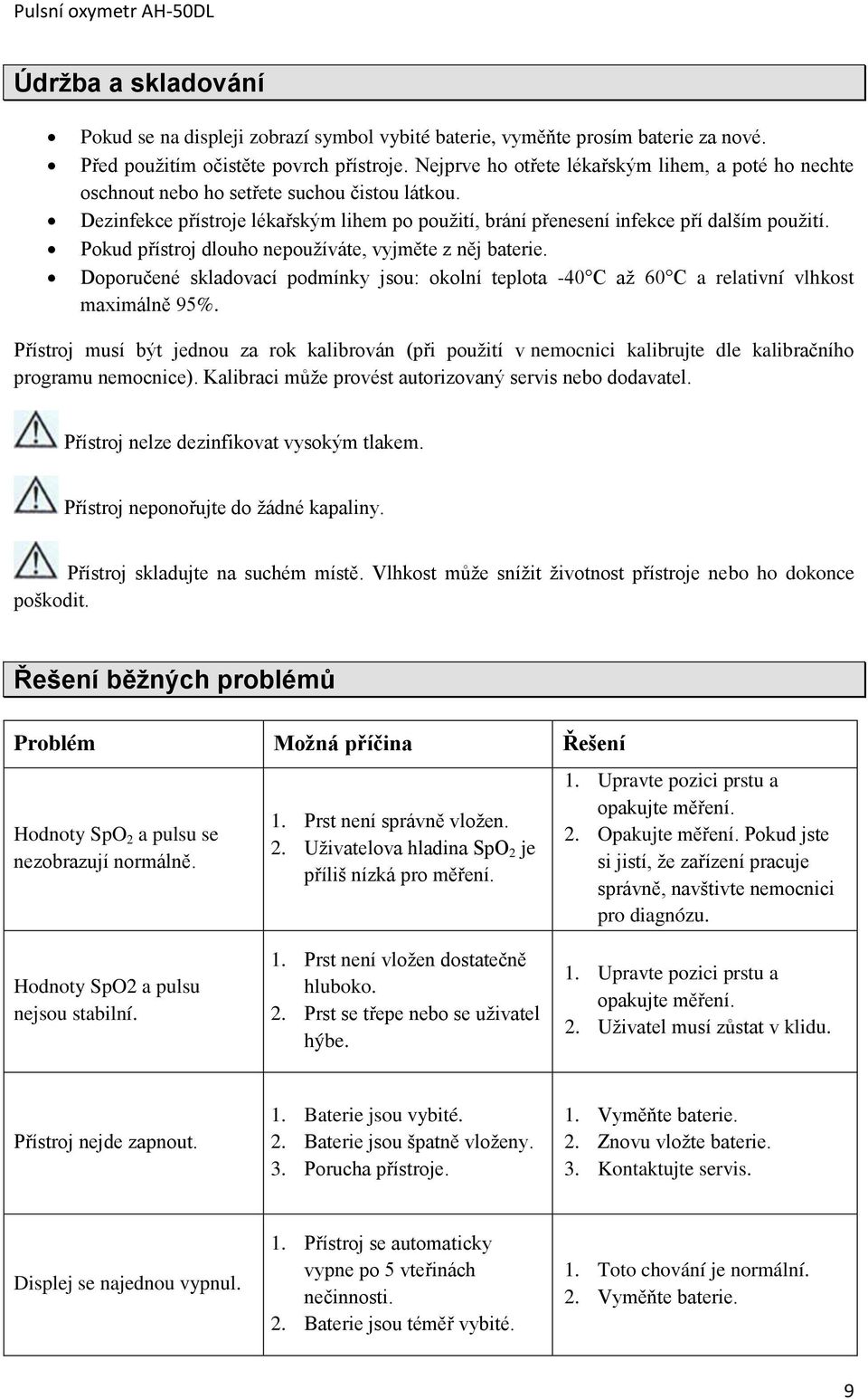 Pokud přístroj dlouho nepoužíváte, vyjměte z něj baterie. Doporučené skladovací podmínky jsou: okolní teplota -40 C až 60 C a relativní vlhkost maximálně 95%.