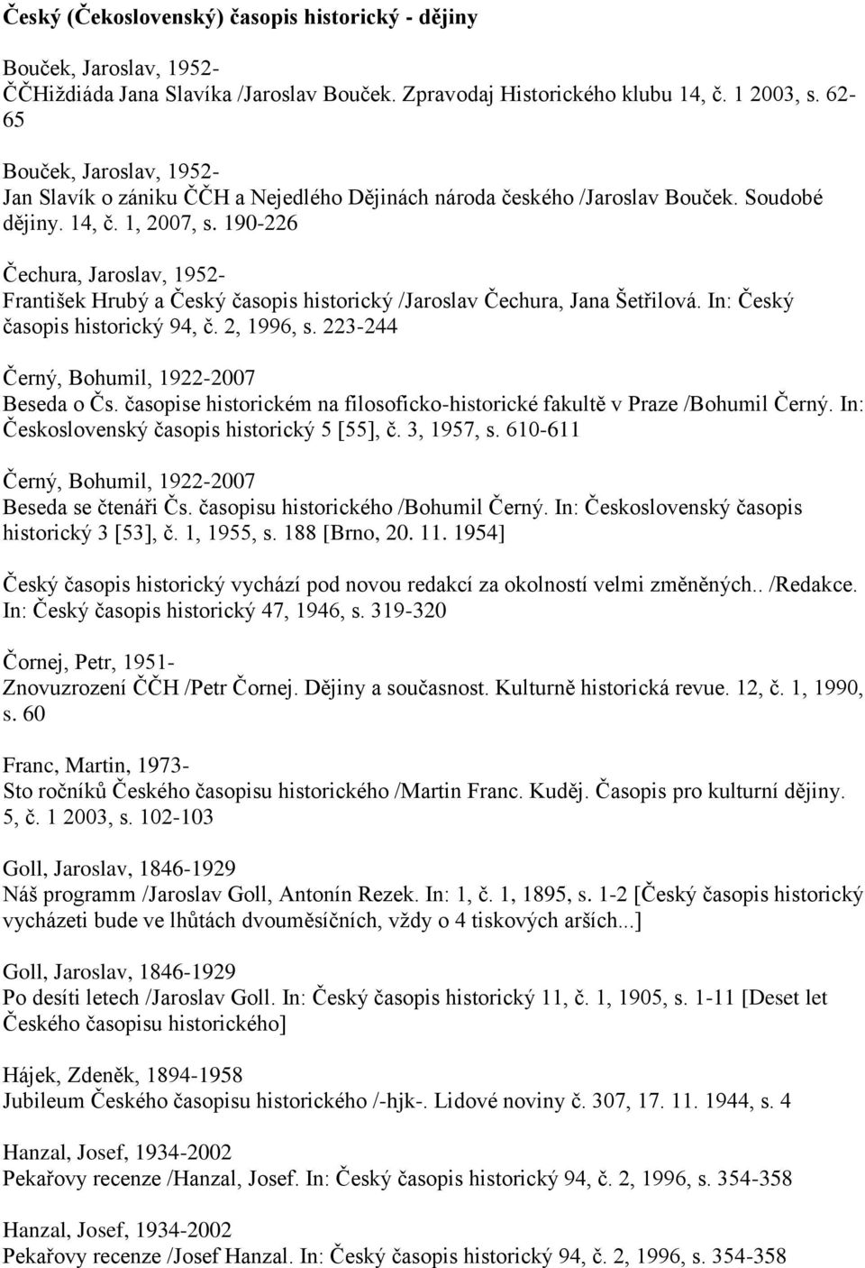 190-226 Čechura, Jaroslav, 1952- František Hrubý a Český časopis historický /Jaroslav Čechura, Jana Šetřilová. In: Český časopis historický 94, č. 2, 1996, s.