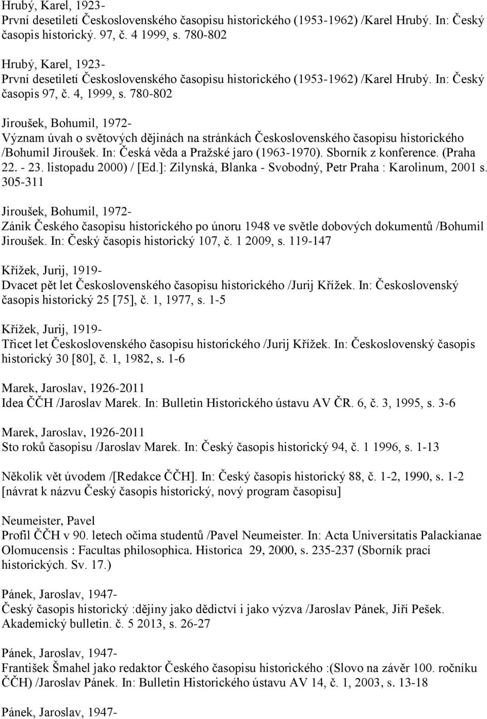 780-802 Jiroušek, Bohumil, 1972- Význam úvah o světových dějinách na stránkách Československého časopisu historického /Bohumil Jiroušek. In: Česká věda a Pražské jaro (1963-1970).