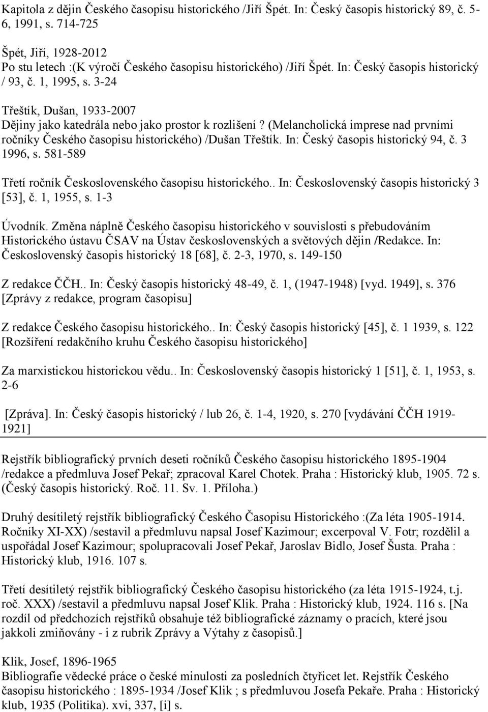 (Melancholická imprese nad prvními ročníky Českého časopisu historického) /Dušan Třeštík. In: Český časopis historický 94, č. 3 1996, s. 581-589 Třetí ročník Československého časopisu historického.