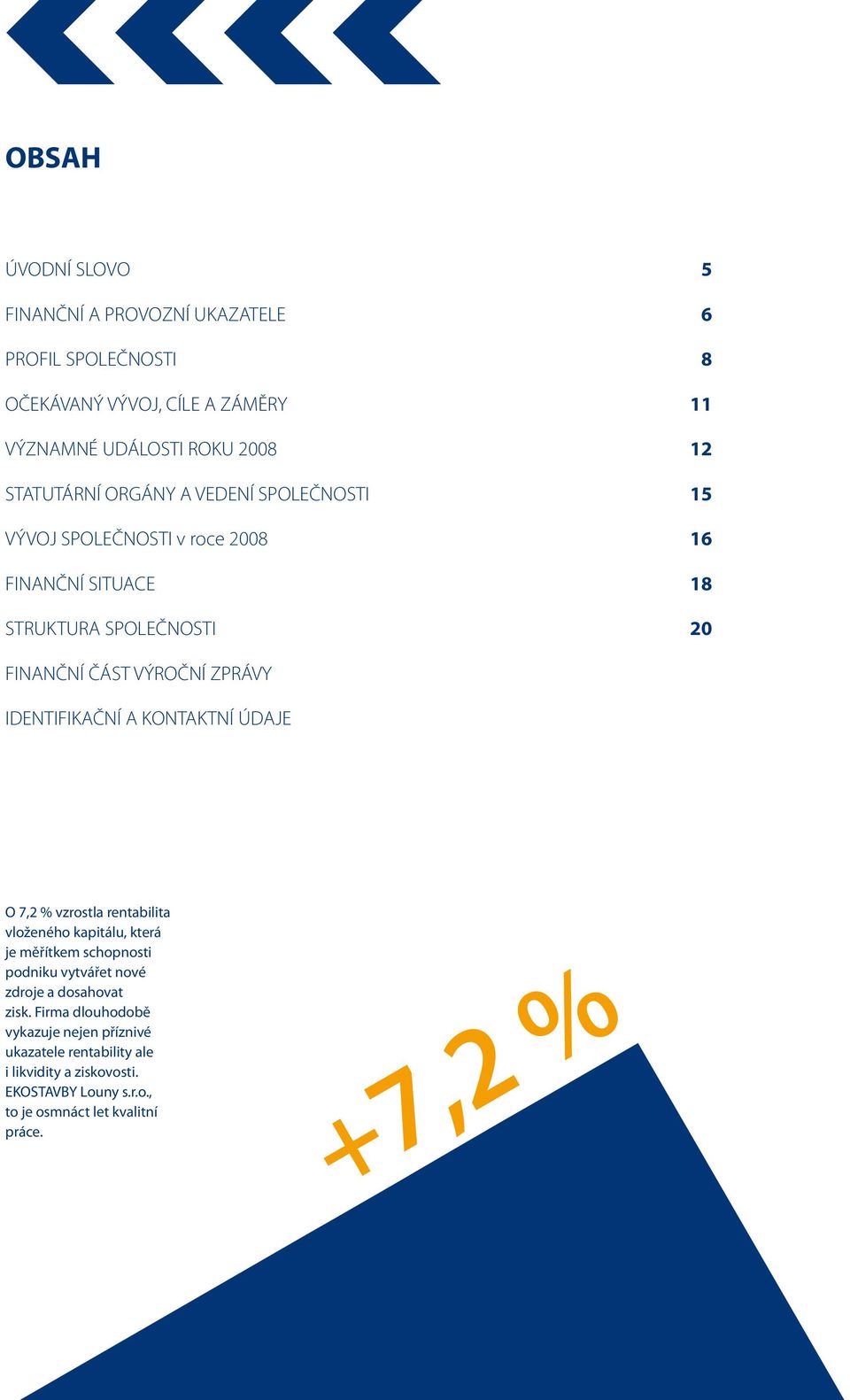 IDENTIFIKAČNÍ A KONTAKTNÍ ÚDAJE O 7,2 % vzrostla rentabilita vloženého kapitálu, která je měřítkem schopnosti podniku vytvářet nové zdroje a dosahovat