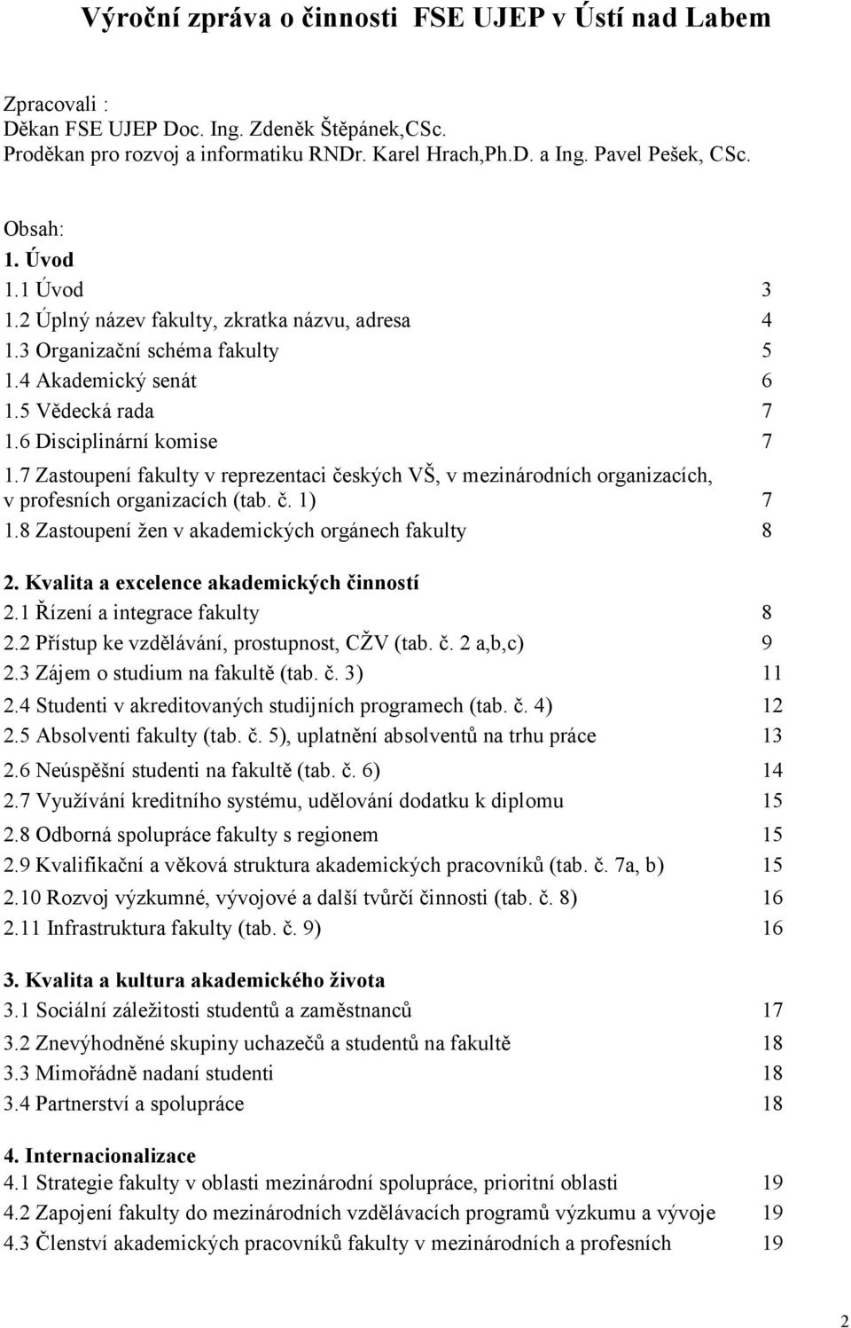 7 Zastoupení fakulty v reprezentaci českých VŠ, v mezinárodních organizacích, v profesních organizacích (tab. č. 1) 7 1.8 Zastoupení žen v akademických orgánech fakulty 8 2.