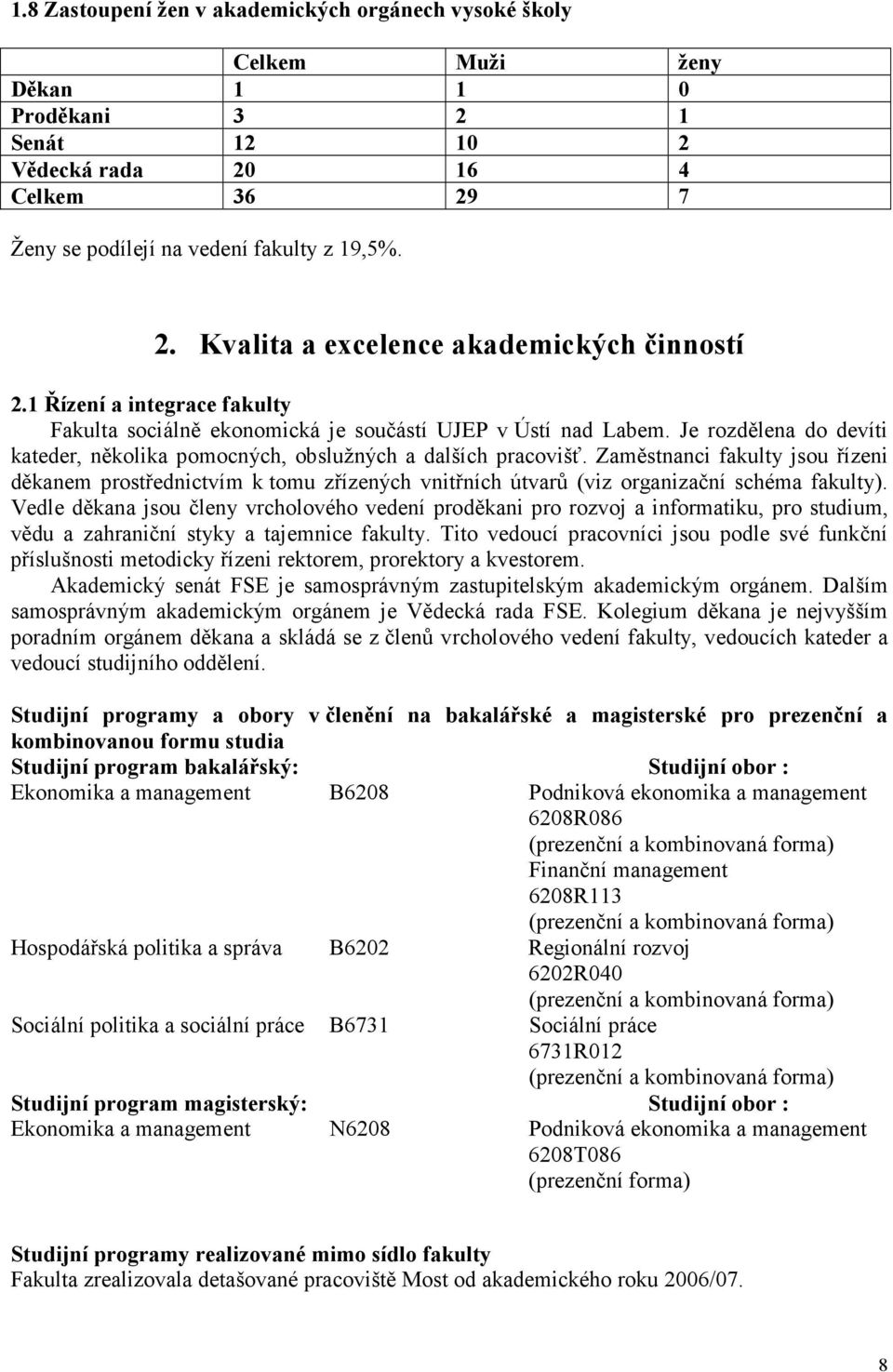 Zaměstnanci fakulty jsou řízeni děkanem prostřednictvím k tomu zřízených vnitřních útvarů (viz organizační schéma fakulty).