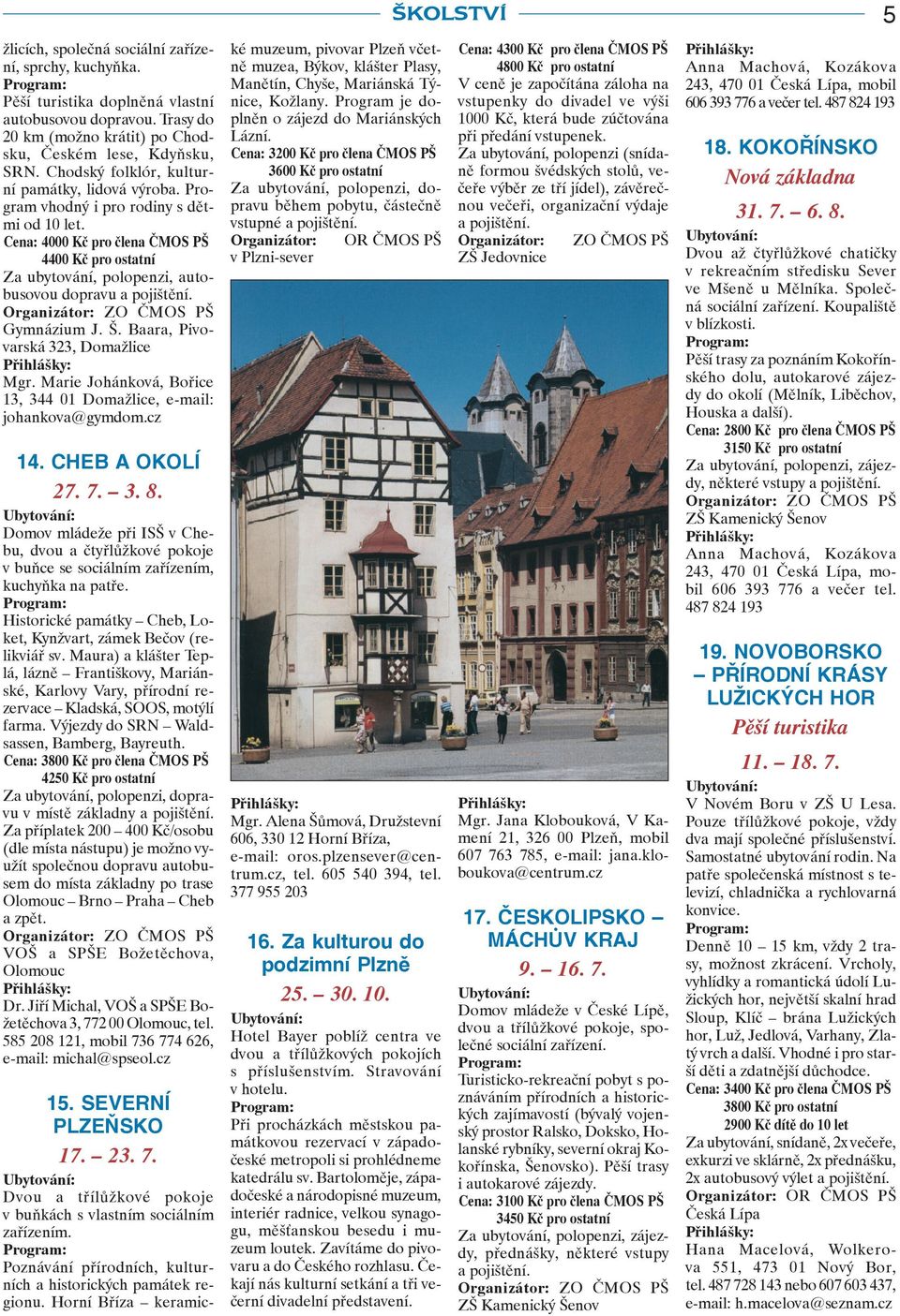 Cena: 4000 Kč pro člena ČMOS PŠ 4400 Kč pro ostatní Za ubytování, polopenzi, autobusovou dopravu Gymnázium J. Š. Baara, Pivovarská 323, Domažlice Mgr.
