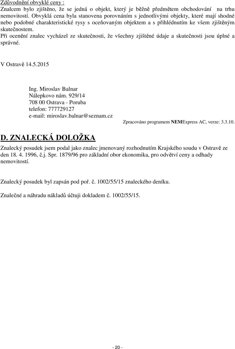 Při ocenění znalec vycházel ze skutečnosti, že všechny zjištěné údaje a skutečnosti jsou úplné a správné. V Ostravě 14.5.2015 Ing. Miroslav Balnar Nálepkovo nám.