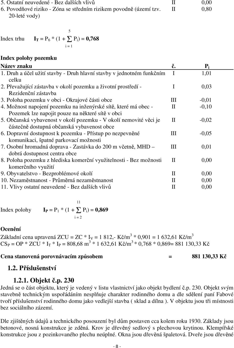 Převažující zástavba v okolí pozemku a životní prostředí - I 0,03 Rezidenční zástavba 3. Poloha pozemku v obci - Okrajové části obce III -0,01 4.