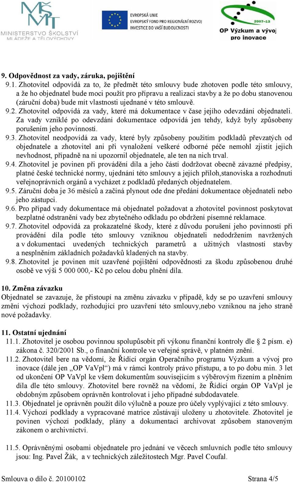 mít vlastnosti ujednané v této smlouvě. 9.2. Zhotovitel odpovídá za vady, které má dokumentace v čase jejího odevzdání objednateli.