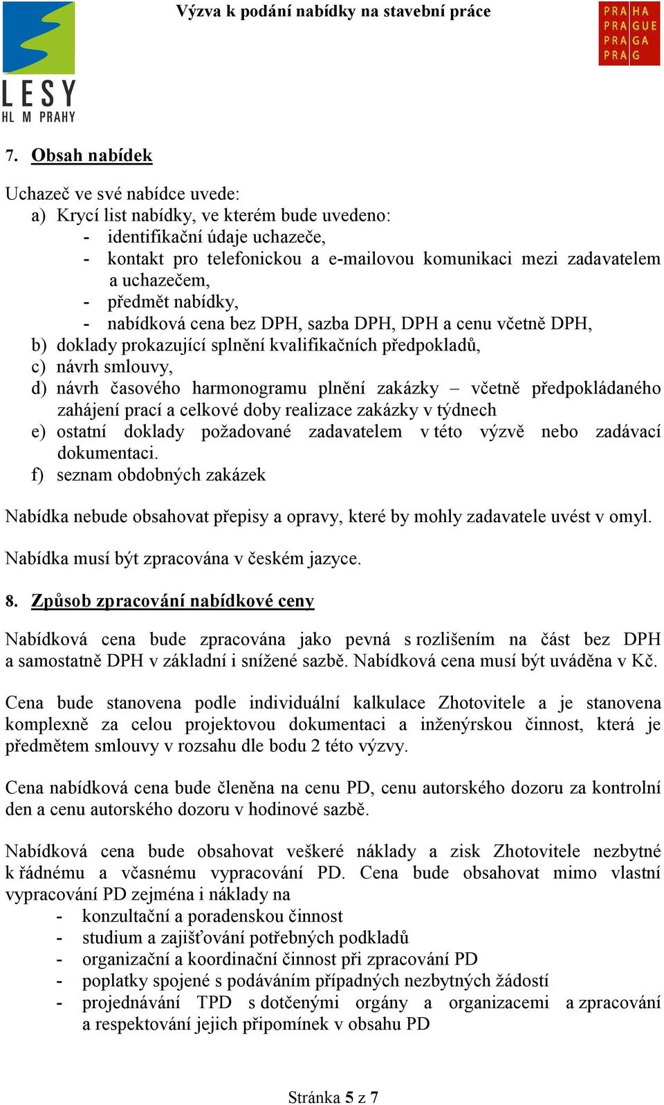 plnění zakázky včetně předpokládaného zahájení prací a celkové doby realizace zakázky v týdnech e) ostatní doklady požadované zadavatelem v této výzvě nebo zadávací dokumentaci.