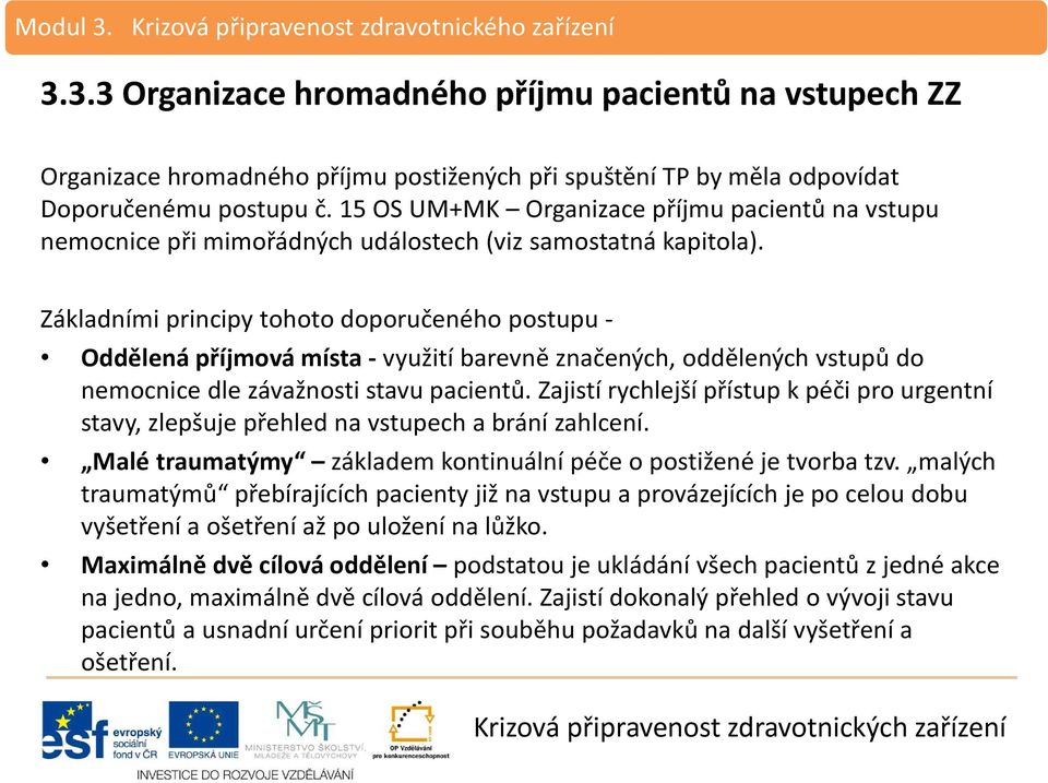 Základními principy tohoto doporučeného postupu - Oddělená příjmová místa - využití barevně značených, oddělených vstupů do nemocnice dle závažnosti stavu pacientů.