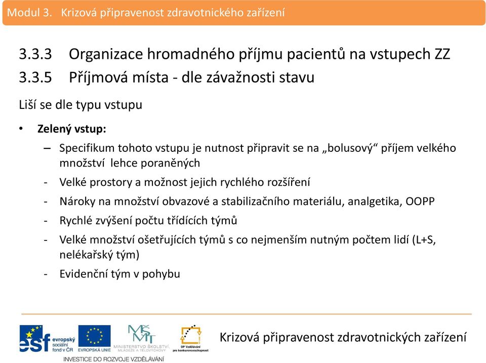 prostory a možnost jejich rychlého rozšíření - Nároky na množství obvazové a stabilizačního materiálu, analgetika, OOPP - Rychlé