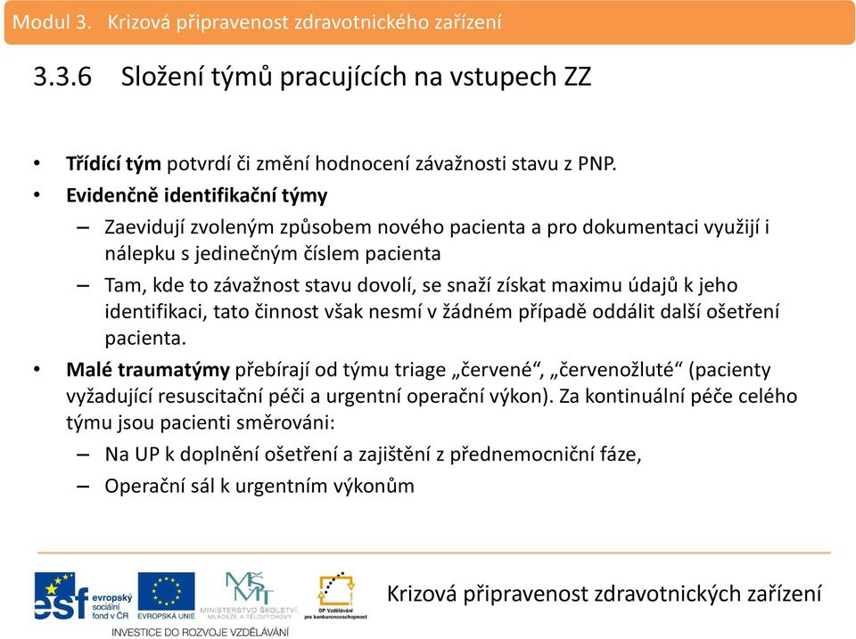 dovolí, se snaží získat maximu údajů k jeho identifikaci, tato činnost však nesmí v žádném případě oddálit další ošetření pacienta.