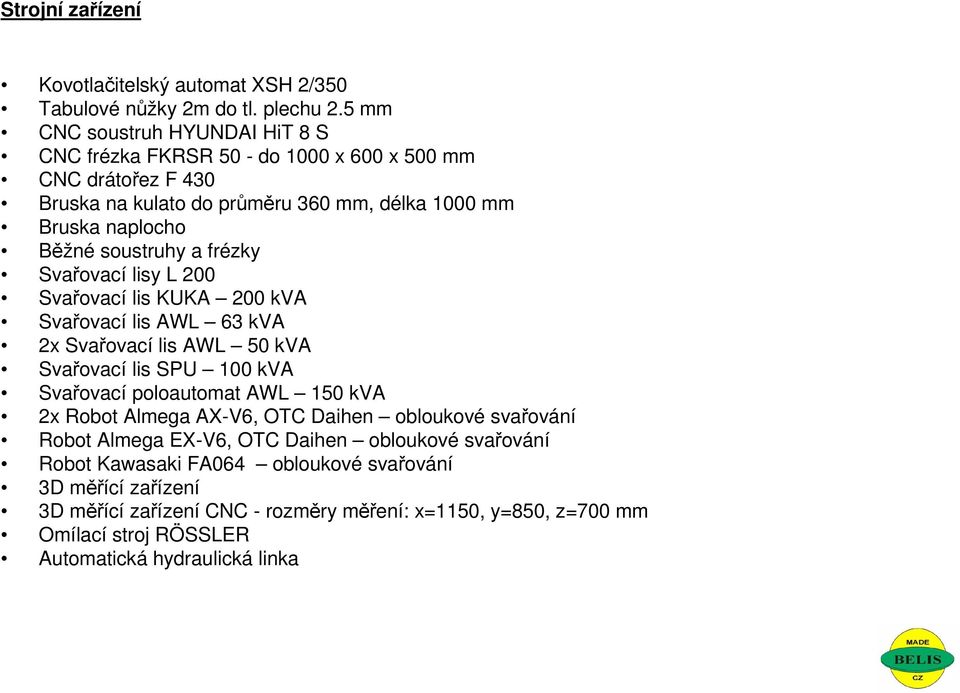 soustruhy a frézky Svařovací lisy L 200 Svařovací lis KUKA 200 kva Svařovací lis AWL 63 kva 2x Svařovací lis AWL 50 kva Svařovací lis SPU 100 kva Svařovací poloautomat AWL 150